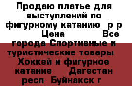 Продаю платье для выступлений по фигурному катанию, р-р 146-152 › Цена ­ 9 000 - Все города Спортивные и туристические товары » Хоккей и фигурное катание   . Дагестан респ.,Буйнакск г.